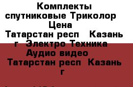 Комплекты спутниковые Триколор Full HD › Цена ­ 3 000 - Татарстан респ., Казань г. Электро-Техника » Аудио-видео   . Татарстан респ.,Казань г.